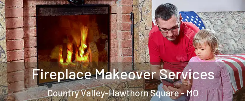 Fireplace Makeover Services Country Valley-Hawthorn Square - MO