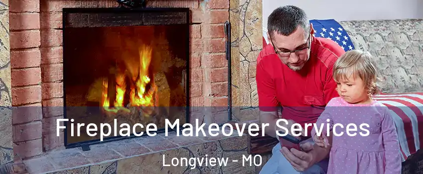 Fireplace Makeover Services Longview - MO