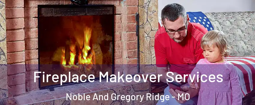 Fireplace Makeover Services Noble And Gregory Ridge - MO