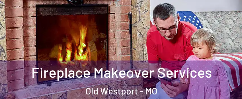 Fireplace Makeover Services Old Westport - MO