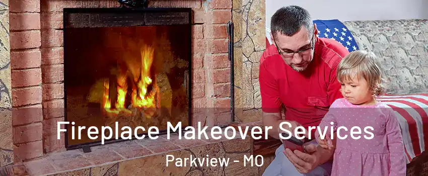 Fireplace Makeover Services Parkview - MO