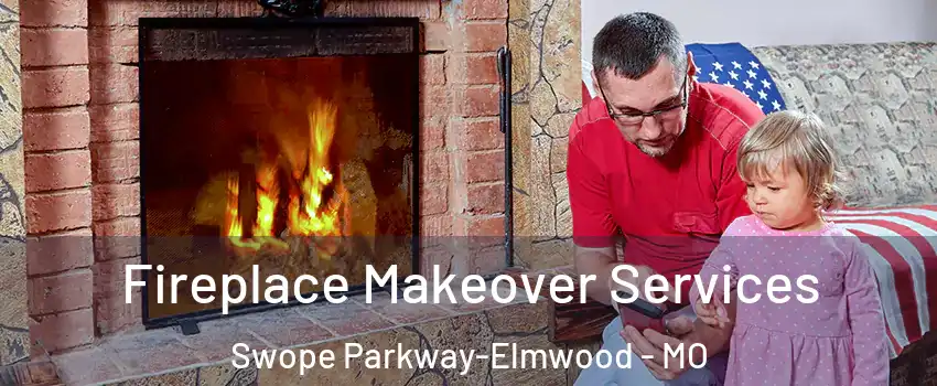 Fireplace Makeover Services Swope Parkway-Elmwood - MO