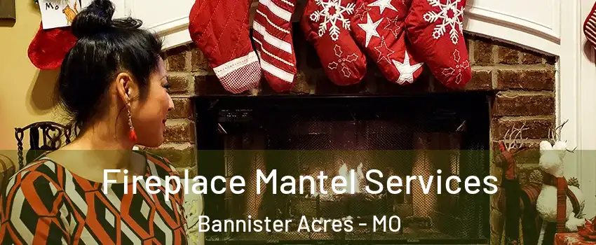 Fireplace Mantel Services Bannister Acres - MO