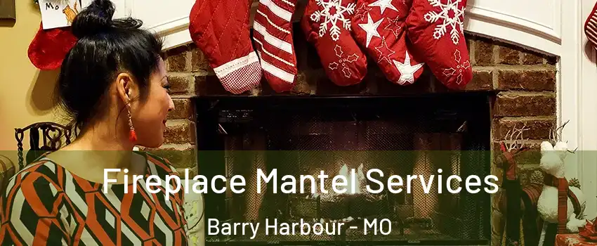 Fireplace Mantel Services Barry Harbour - MO