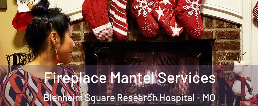 Fireplace Mantel Services Blenheim Square Research Hospital - MO