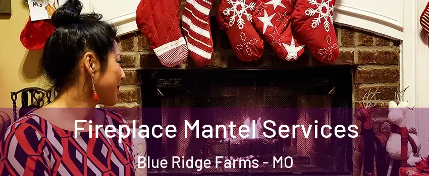 Fireplace Mantel Services Blue Ridge Farms - MO