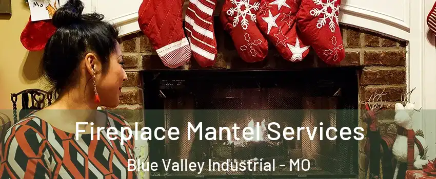 Fireplace Mantel Services Blue Valley Industrial - MO