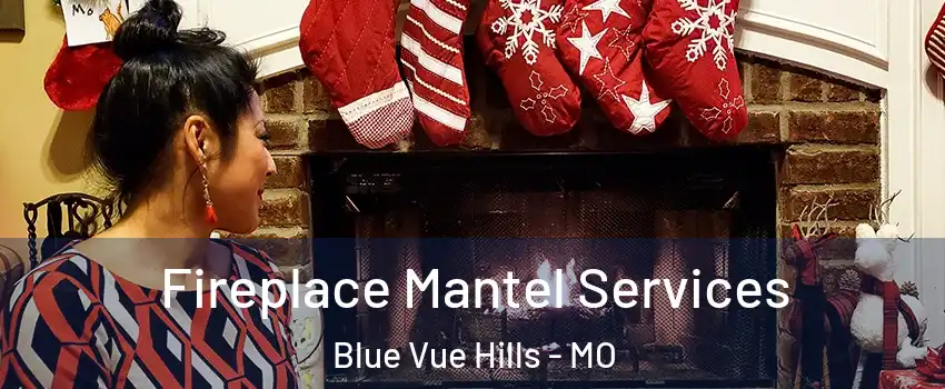 Fireplace Mantel Services Blue Vue Hills - MO