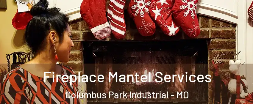 Fireplace Mantel Services Columbus Park Industrial - MO