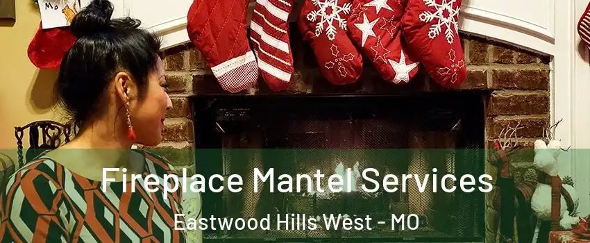 Fireplace Mantel Services Eastwood Hills West - MO