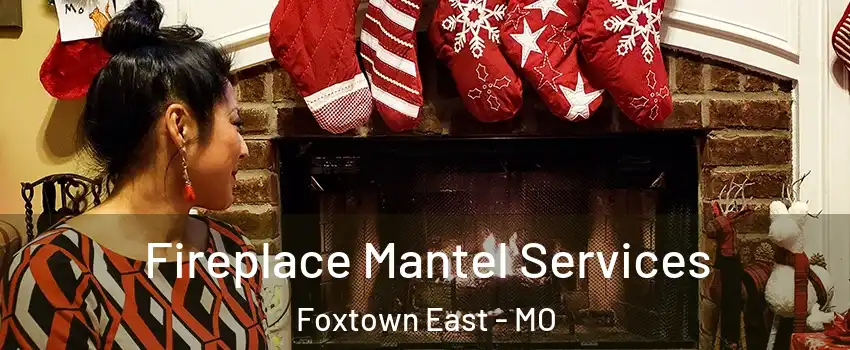 Fireplace Mantel Services Foxtown East - MO