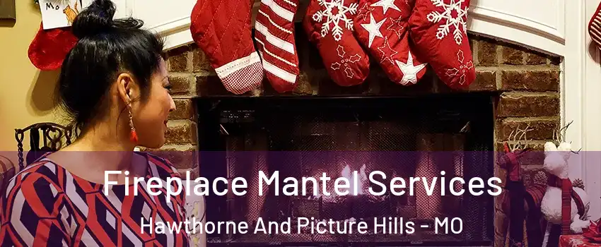 Fireplace Mantel Services Hawthorne And Picture Hills - MO