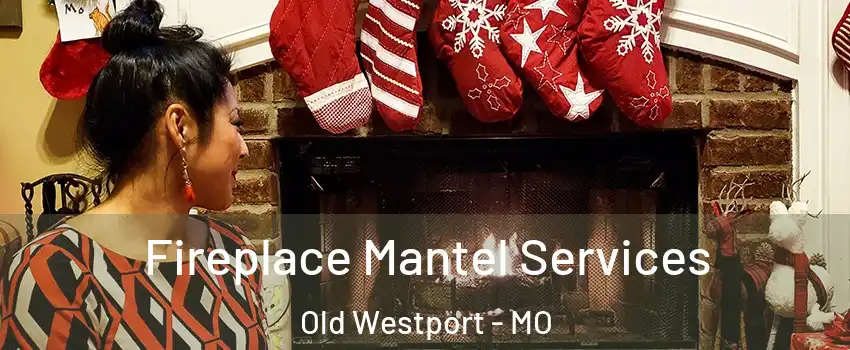 Fireplace Mantel Services Old Westport - MO