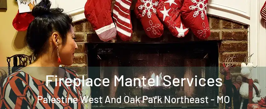 Fireplace Mantel Services Palestine West And Oak Park Northeast - MO