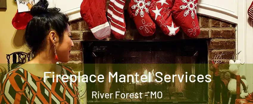 Fireplace Mantel Services River Forest - MO