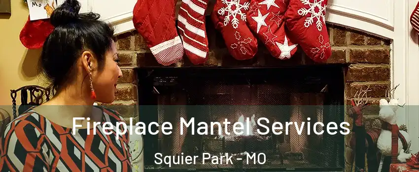 Fireplace Mantel Services Squier Park - MO