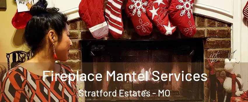 Fireplace Mantel Services Stratford Estates - MO