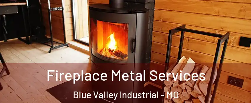 Fireplace Metal Services Blue Valley Industrial - MO