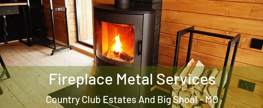 Fireplace Metal Services Country Club Estates And Big Shoal - MO