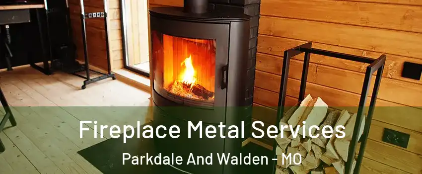 Fireplace Metal Services Parkdale And Walden - MO