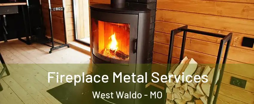 Fireplace Metal Services West Waldo - MO