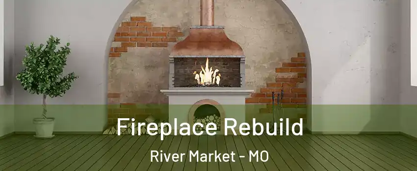 Fireplace Rebuild River Market - MO