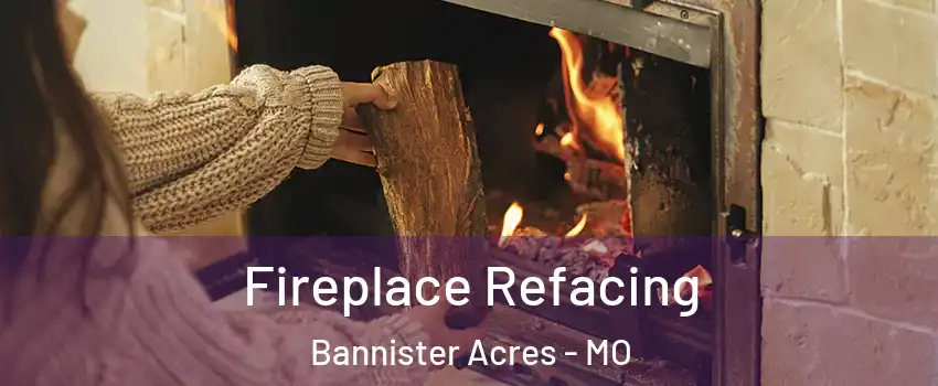 Fireplace Refacing Bannister Acres - MO