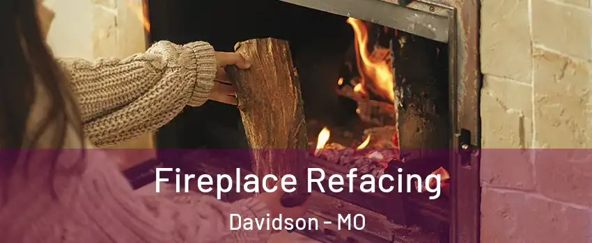 Fireplace Refacing Davidson - MO