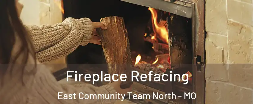 Fireplace Refacing East Community Team North - MO