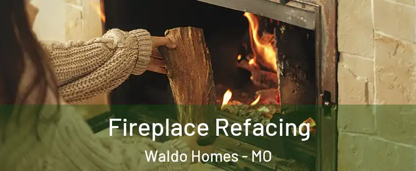 Fireplace Refacing Waldo Homes - MO