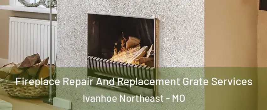 Fireplace Repair And Replacement Grate Services Ivanhoe Northeast - MO