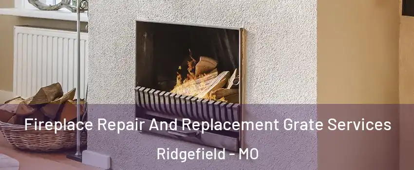 Fireplace Repair And Replacement Grate Services Ridgefield - MO