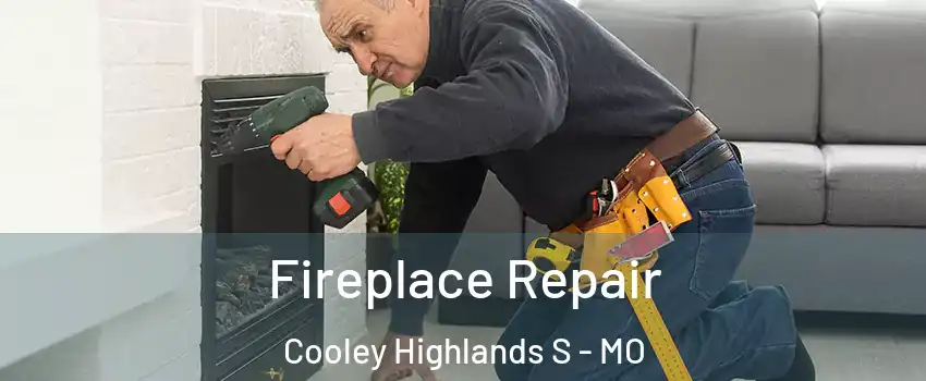 Fireplace Repair Cooley Highlands S - MO