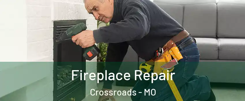 Fireplace Repair Crossroads - MO