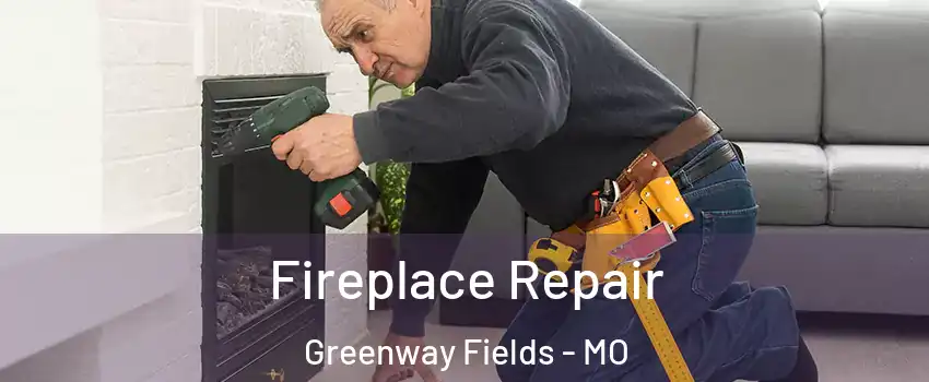 Fireplace Repair Greenway Fields - MO