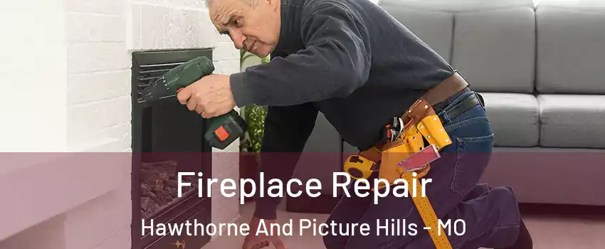 Fireplace Repair Hawthorne And Picture Hills - MO