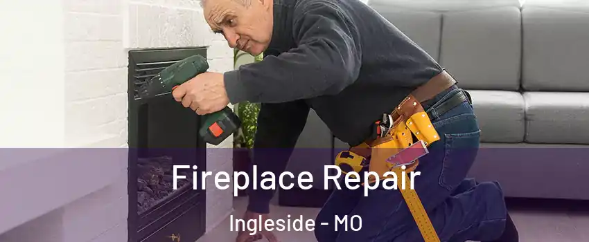 Fireplace Repair Ingleside - MO