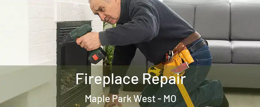 Fireplace Repair Maple Park West - MO