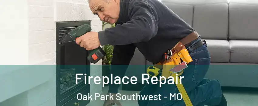 Fireplace Repair Oak Park Southwest - MO