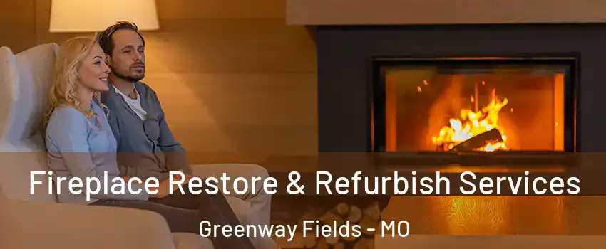 Fireplace Restore & Refurbish Services Greenway Fields - MO