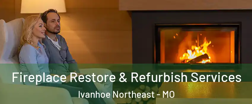 Fireplace Restore & Refurbish Services Ivanhoe Northeast - MO