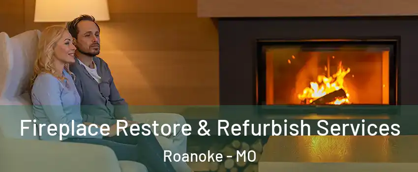 Fireplace Restore & Refurbish Services Roanoke - MO