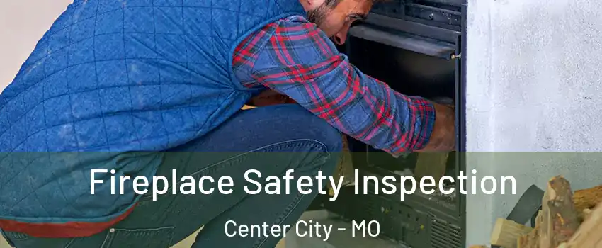 Fireplace Safety Inspection Center City - MO