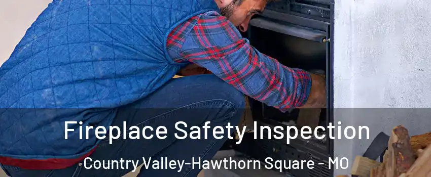 Fireplace Safety Inspection Country Valley-Hawthorn Square - MO