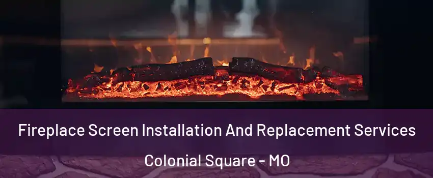 Fireplace Screen Installation And Replacement Services Colonial Square - MO