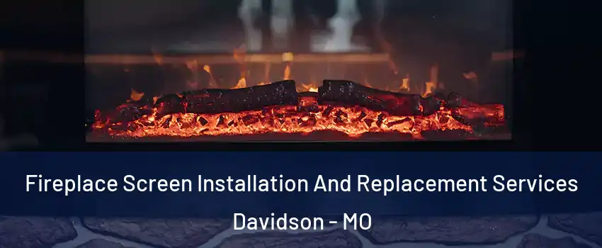 Fireplace Screen Installation And Replacement Services Davidson - MO