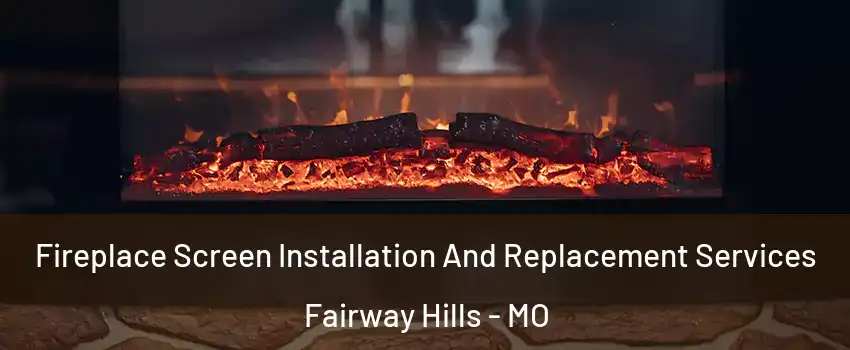 Fireplace Screen Installation And Replacement Services Fairway Hills - MO