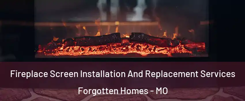 Fireplace Screen Installation And Replacement Services Forgotten Homes - MO