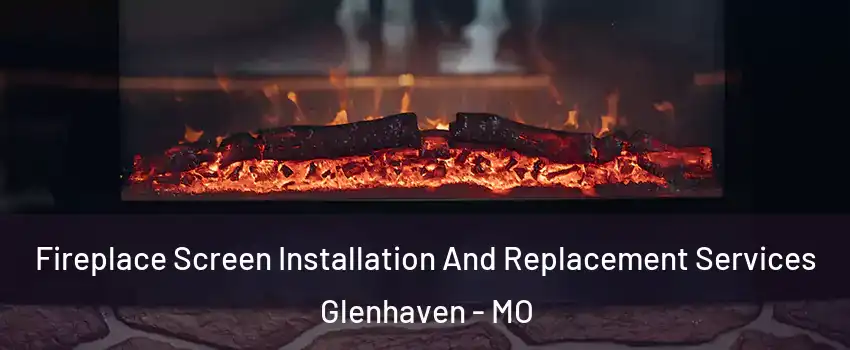 Fireplace Screen Installation And Replacement Services Glenhaven - MO