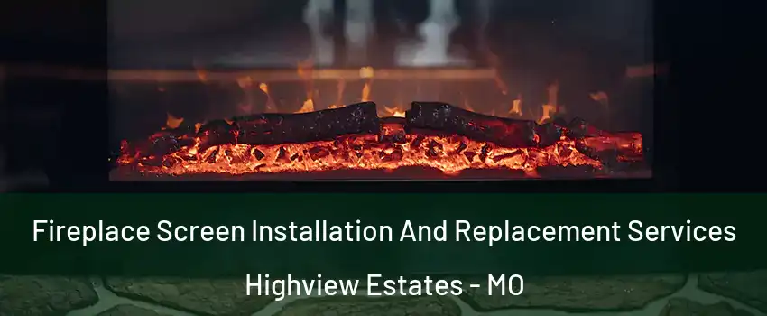 Fireplace Screen Installation And Replacement Services Highview Estates - MO